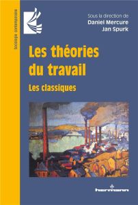 Les théories du travail. Les classiques - Mercure Daniel - Spurk Jan - Migeotte Léopold - Sa