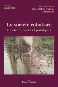La société robotisée. Enjeux éthiques et politiques - Parizeau Marie-Hélène - Kash Soheil