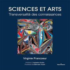 Sciences et arts. Transversalité des connaissances - Francoeur Virginie - Hudon Isabelle - Voyer Bernar