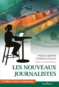 Les nouveaux journalistes. 3e édition revue et augmentée - Lapointe Pascal - Dupont Christophe - Boileau José