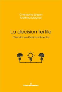 La décision fertile. (P)rendre les décisions efficientes - Soisson Christophe - Maurice Mathieu - Bloch Alain