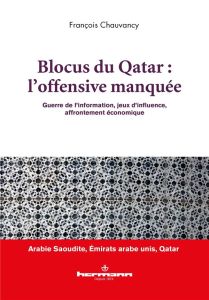 Blocus du Qatar : l'offensive manquée. Guerre de l'information, jeux d'influence, affrontement écono - Chauvancy François - Girard Renaud