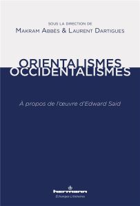 Orientalismes/Occidentalismes. A propos de l'oeuvre d'Edward Said - Abbès Makram - Dartigues Laurent