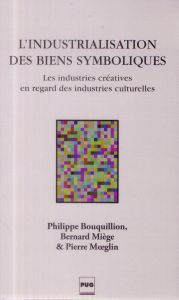 L'industrialisation des biens symboliques / Les industries créatives en regard des industries cultur - Bouquillion Philippe, Miège Bernard, Moeglin Pierr