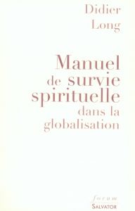 MANUEL DE SURVIE SPIRITUELLE DANS LA GLOBALISATION - LONG, DIDIER