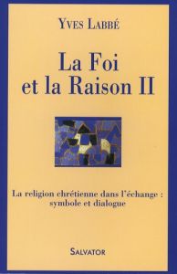 LA FOI ET LA RAISON II - LABBE, YVES