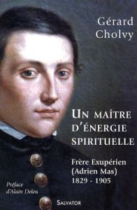 UN MAITRE D'ENERGIE SPIRITUELLE, FRERE EXUPERIEN (ADRIEN MAS) - CHOLVY, GERARD