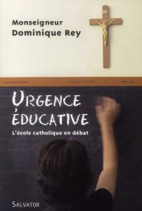 Urgence éducative / L'école catholique en débat - Rey Dominique