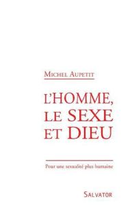 L'HOMME, LE SEXE ET DIEU - AUPETIT, MICHEL