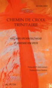 Chemin de croix trinitaire avec Hans Urs von Balthasar et Adrienne von Speyr. Comment la Trinité est - Birot Antoine - Léonard André - Boulnois Olivier