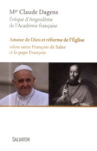AMOUR DE DIEU ET REFORME DE L'EGLISE SELON ST FRANCOIS DE SALES ET LE PAPE FRANCOIS - DAGENS, CLAUDE