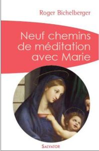 NEUF CHEMINS DE MEDITATION AVEC MARIE - BICHELBERGER, ROGER