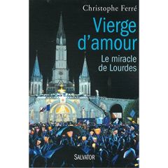 VIERGE D'AMOUR - LE MIRACLE DE LOURDES - FERRE, CHRISTOPHE