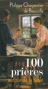 100 prières autour de la table - Charpentier de Beauvillé Philippe