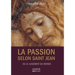 La passion selon Saint Jean ou le jugement du monde - Plet Philippe