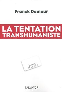La tentation transhumaniste - Damour Franck