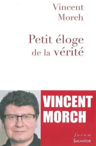 Petit éloge de la vérité - Morch Vincent