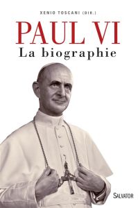 Paul VI. La biographie - Toscani Xenio - Leroy Florence - Garoche Sylvie