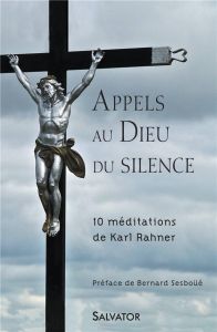 Appels au Dieu du silence. 10 méditations de Karl Rahner - Rahner Karl - Sesboüé Bernard - Kirchhoffer Paul