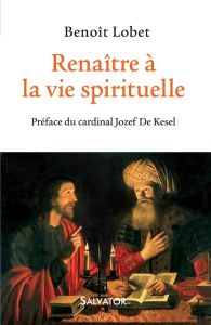 Renaître à la vie spirituelle - Lobet Benoît - De Kesel Jozef