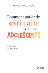 Comment parler de spiritualité avec les adolescents - Charlemagne Agnès