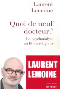 Quoi de neuf docteur ? / La psychanalyse au fil du religieux - Lemoine Laurent