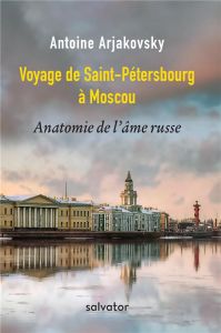 DE SAINT-PETERSBOURG A MOSCOU - ANATOMIE DE L'AME RUSSE - ARJAKOVSKY, ANTOINE