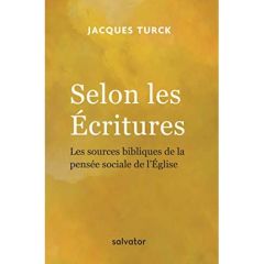Selon les Ecritures. Les sources bibliques de la pensée sociale de l'Eglise - Turck Jacques - Lasida Elena