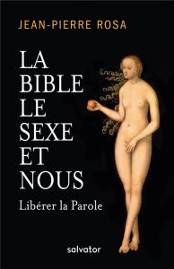 La Bible, le sexe et nous. Libérer la Parole - Rosa Jean-Pierre