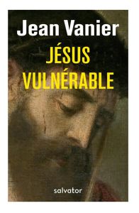 Jésus vulnérable - Vanier Jean