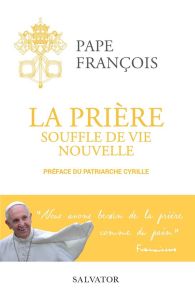 La prière souffle de vie nouvelle - Préface du patriarche Cyrille - Pape François