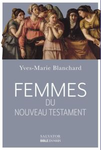 Femmes du Nouveau Testament - Blanchard Yves-Marie