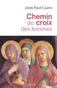 Chemin de croix des femmes - Cazes Jean-Paul - Rougé Matthieu