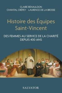 Histoire des Equipes Saint-Vincent. Des femmes au service de la charité depuis 400 ans - Renauldon Claire - Crépey Chantal - La Brosse Laur