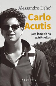 Carlo Acutis. Ses intuitions spirituelles - Deho Alessandro - Lanchard Muriel