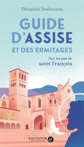Guide d’Assise et des ermitages. Sur les pas de saint François, 7e édition - Desbonnets Théophile - Delsaut Serge - Marniquet D
