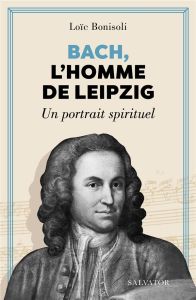 Bach, l'homme de Leipzig. Un portrait spirituel - Bonisoli Loïc - Joly Alain