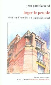 Loger le peuple. Essai sur l'histoire du logement social en France - Flamand Jean-Paul