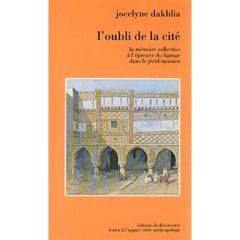 L'oubli de la cité. La mémoire collective à l'épreuve du lignage dans le Jérid tunisien - Dakhlia Jocelyne