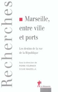 Marseille, entre ville et ports. Les destins de la rue de la République - Fournier Pierre - Mazzella Sylvie
