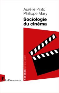 Sociologie du cinéma - Pinto Aurélie - Mary Philippe