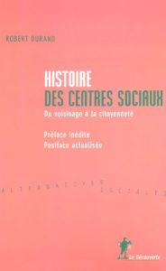 Histoire des centres sociaux. Du voisinage à la citoyenneté, 2e édition - Durand Robert - Eloy Jacques - Colombani Henry