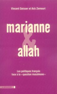 Marianne et Allah. Les politiques français face à la "question musulmane" - Geisser Vincent - Zemouri Aziz