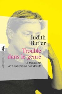 Trouble dans le genre. Le féminisme et la subversion de l'identité - Butler Judith - Fassin Eric - Kraus Cynthia