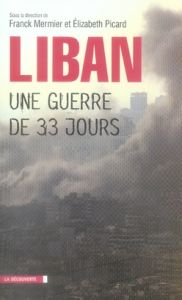 Le Liban, une guerre de trente-trois jours - Mermier Franck - Picard Elizabeth