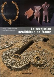 La révolution néolithique en France - Demoule Jean-Paul - Cottiaux Richard - Dubouloz Jé