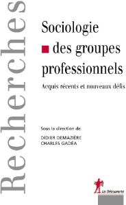 Sociologie des groupes professionnels. Acquis récents et nouveaux défis - Gadéa Charles - Demazière Didier - Becker Howard S