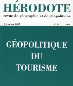 Hérodote N° 127, 4e trimestre 2007 : Géopolitique du tourisme - Giblin Béatrice - Hoerner Jean-Michel - Martinetti