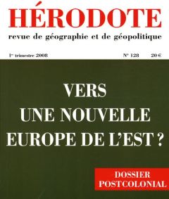 Hérodote N° 128, 1er trimestre 2008 : Vers une nouvelle Europe de l'Est ? - Douzet Frédérick - Jedidi Sonia - Loyer Barbara -