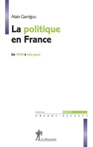 La politique en France de 1940 à nos jours - Garrigou Alain